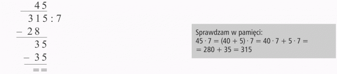 Dzielenie pisemne przez liczby jednocyfrowe. Sprawdzam w pamięci: 45 x 7 = (40 + 5) x 7 = 40 x 7 + 5 x 7 = 280 + 35 = 315