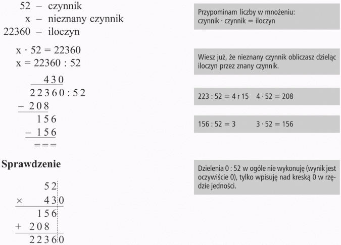 Dzielenie pisemne przez liczby wielocyfrowe. 52 - czynnik, x - nieznany czynnik, 22360 - iloczyn. Przypominam liczby w mnożeniu: czynnik x czynnik = iloczyn. Wiesz już, że nieznany czynnik obliczasz dzieląc iloczyn przez znany czynnik. Dzielenia 0 : 52 w ogóle nie wykonuję (wynik jest oczywiście 0), tylko wpisuję nad kreską 0 w rzędzie jedności.
