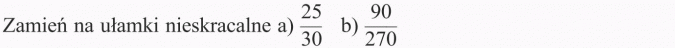Ułamek jako część całości. Zamień na ułamki nieskracalne.
