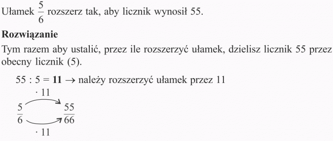Ułamek jako część całości. Ułamek 5/6 rozszerz tak, aby licznik wynosił 55. Tym razem aby ustalić, przez ile rozszerzyć ułamek, dzielisz licznik 55 przez obecny licznik (5). 55 : 5 = 11 - należy rozszerzyć ułamek przez 11.