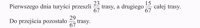Ułamek jako część całości. Pierwszego dnia turyści przeszli 23/67 trasy, a drugiego 15/67 całej trasy. Do przejścia pozostało 29/67 trasy.