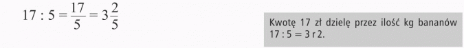 Ułamki i liczby mieszane. Kwotę 17 zł dzielę przez ilość kg bananów 17 : 5 = 3 r 2.