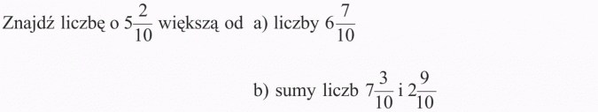 Dodawanie ułamków zwykłych. Znajdź liczbę o 5 2/10 większą od liczby 6 7/10, sumy liczb 7 3/10 i 2 9/10.
