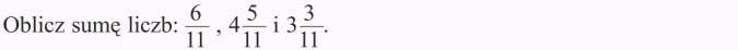 Dodawanie i odejmowanie ułamków zwykłych. Oblicz sumę liczb: 6/11, 4 5/11 i 3 3/11.