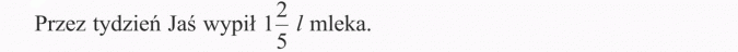 Mnożenie ułamków. Przez tydzień Jaś wypił 1 2/5 l mleka.