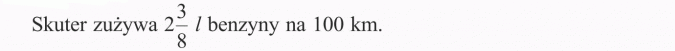 Dzielenie ułamków. Skuter zużywa 2 3/8 l benzyny na 100 km.
