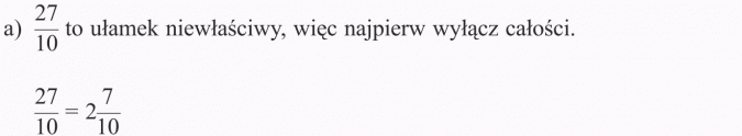Zapisywanie ułamków dziesiętnych. 27/10 to ułamek niewłaściwy, więc najpierw wyłącz całości.