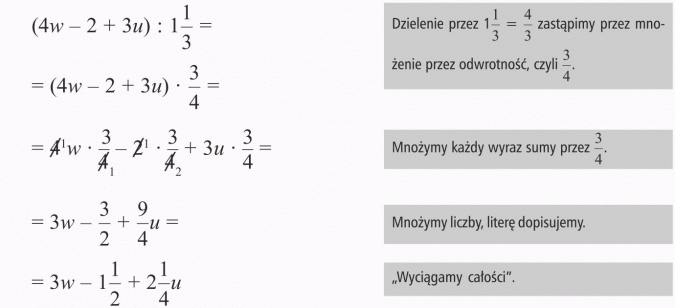 Dzielenie sum algebraicznych przez liczby. Dzielenie przez 1 1/3 = 4/3 zastąpimy przez mnożenie przez odwrotność, czyli 3/4. Mnożymy każdy wyraz sumy przez 3/4. Mnożymy liczby, literę dopisujemy. Wyciągamy całości.