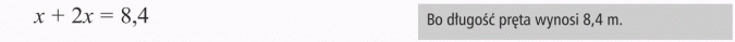 Rozwiązywanie zadań tekstowych. Bo długość pręta wynosi 8,4 m.