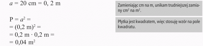 Zastosowanie wzorów na pola figur. Zamieniając cm na m, unikam trudniejszej zamiany cm2 na m2. Płytka jest kwadratem, więc stosuję wzór na pole kwadratu.