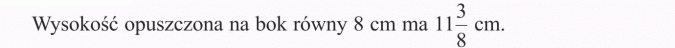 Pola figur. Wysokość opuszczona na bok równy 8 cm ma 11 3/8 cm.