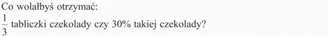 Obliczenia procentowe. Co wolałbyś otrzymać: 1/3 tabliczki czekolady czy 30% takiej czekolady?