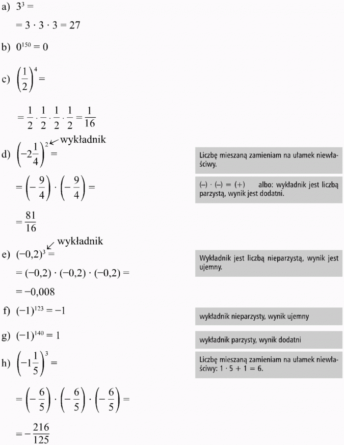 Potęga o wykładniku naturalnym. Liczbę mieszaną zamieniam na ułamek niewłaściwy. Albo: wykładnik jest liczbą parzystą, wynik jest dodatni. Wykładnik jest liczbą nieparzystą, wynik jest ujemny. Wykładnik nieparzysty, wynik ujemny. Wykładnik parzysty, wynik dodatni. Liczbę mieszaną zamieniam na ułamek niewłaściwy.