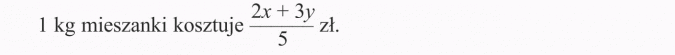 Zapisywanie i odczytywanie wyrażeń algebraicznych. 1 kg mieszanki kosztuje...
