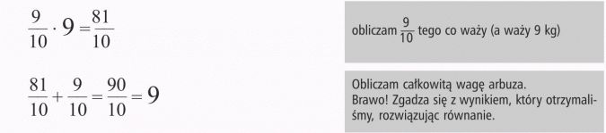 Zadania tekstowe. Obliczam 9/10 tego, co waży (a waży 9 kg). Obliczam całkowitą wagę arbuza. Brawo! Zgadza się z wynikiem, który otrzymaliśmy, rozwiązując równanie.