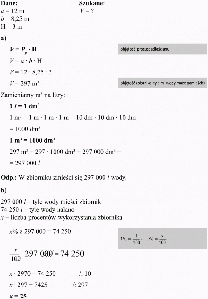 Graniastosłupy. Dane, szukane, objętość prostopadłościanu. Objętość zbiornika (tyle m3 wody może pomieścić). Zamieniamy m3 na litry. W zbiorniku zmieści się 297 000 l wody. Tyle wody mieści zbiornik, tyle wody nalano. x - liczba procentów wykorzystania zbiornika.