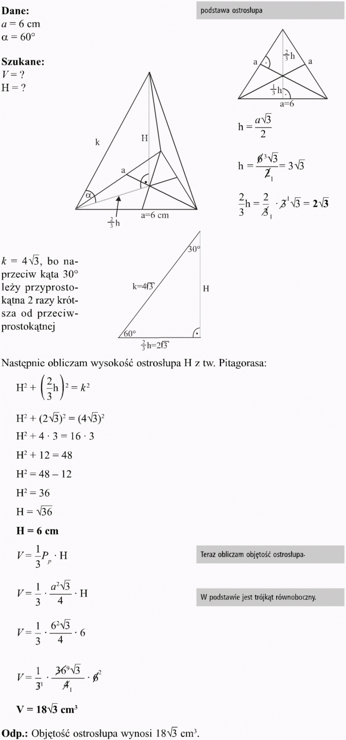 Ostrosłupy. Dane, szukane. Podstawa ostrosłupa. Bo naprzeciw kąta 30 stopni leży przyprostokątna 2 razy krótsza od przeciwprostokątnej. Następnie obliczam wysokość ostrosłupa H z tw. Pitagorasa. Teraz obliczam objętość ostrosłupa. W podstawie jest trójkąt równoboczny. Objętość ostrosłupa wynosi... cm3.