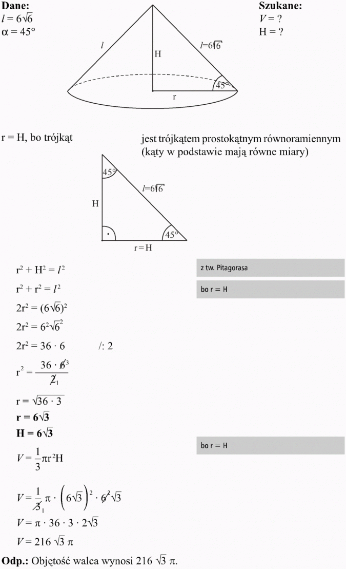 Stożek. Dane, szukane. r = H, bo trójkąt. Jest trójkątem prostokątnym równoramiennym (kąty w podstawie mają równe miary). Z tw. Pitagorasa. Bo r = H. Objętość walca wynosi...