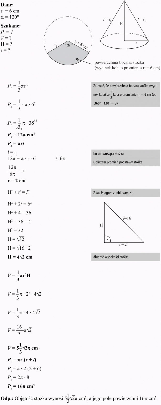 Stożek. Dane, szukane. Powierzchnia boczna stożka (wycinek koła o promieniu r1 = 6 cm). Zauważ, że powierzchnia boczna stożka (wycinek koła) to 1/3 koła o promieniu r1 = 6 cm (bo 360 stopni : 120 stopni = 3). Bo to tworząca stożka. Obliczam promień podstawy stożka. Z tw. Pitagorasa obliczam H. Długość wysokości stożka. Objętość stożka wynosi... cm3, a jego pole powierzchni... cm2.