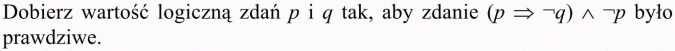 Zaprzeczenie zdań z kwantyfikatorem. Dobierz wartość logiczną zdań p i q tak, aby zdanie... było prawdziwe.