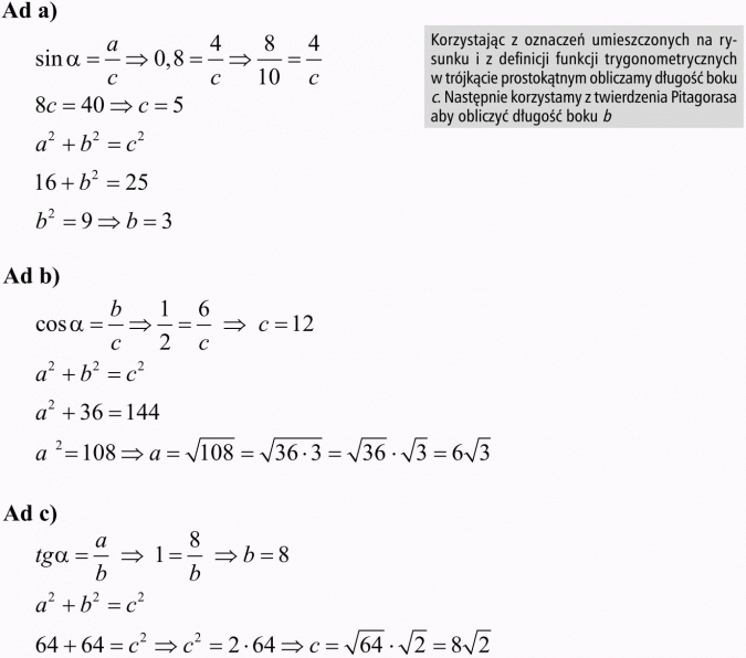 Funkcje trygonometryczne w trójkącie prostokątnym. Korzystając z oznaczeń umieszczonych na rysunku i z definicji funkcji trygonometrycznych w trójkącie prostokątnym obliczamy długość boku c. Następnie korzystamy z twierdzenia Pitagorasa, aby obliczyć długość boku b.