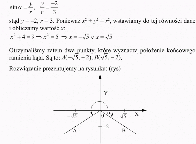 Funkcje trygonometryczne dowolnego kąta. Ponieważ ... wstawiamy do tej równości dane i obliczamy wartość x. Otrzymaliśmy zatem dwa punkty, które wyznaczą położenie końcowego ramienia kąta. Rozwiązanie prezentujemy na rysunku.