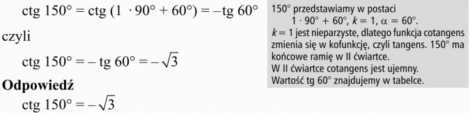 Wzory redukcyjne. 150 st. przedstawiamy w postaci... k = 1 jest nieparzyste, dlatego funkcja cotangens zmienia się w kofunkcję, czyli tangens. 150 st. ma końcowe ramię w II ćwiartce. W II ćwiartce cotangens jest ujemny. Wartość tg 60 st. znajdujemy w tabelce.