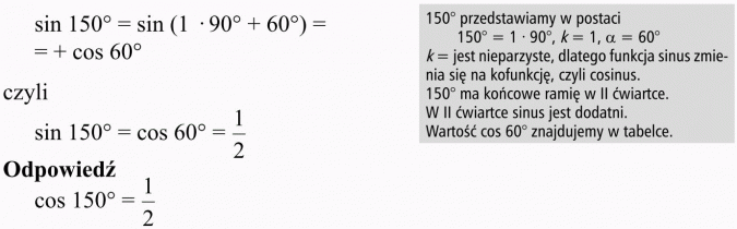 Wzory redukcyjne. 150 st. przedstawiamy w postaci... k = jest nieparzyste, dlatego funkcja sinus zmienia się na kofunkcję, czyli cosinus. 150 st. ma końcowe ramię w II ćwiartce. W II ćwiartce sinus jest dodatni. Wartość cos 60 st. znajdujemy w tabelce.