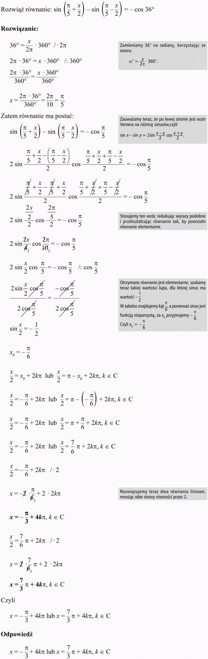 Równania i nierówności trygonometryczne. Rozwiąż równanie... Rozwiązanie. Zamieniamy 36 st. na radiany, korzystając ze wzoru. Zatem równanie ma postać. Zauważamy teraz, że po lewej stronie jest wzór Vernera na różnicę sinusów, czyli... Stosujemy ten wzór, redukując wyrazy podobne i przekształcając równanie tak, by powstalo równanie elementarne. Otrzymane równanie jest elementarne, szukamy teraz takiej wartości kąta, dla której sinus ma wartość 1/2. W tabelce znajdujemy kąt... a ponieważ sinus jest funkcją nieparzystą, za x0 przyjmujemy... Rozwiązujemy teraz dwa równania liniowe, mnożąc obie strony równości przez 2.