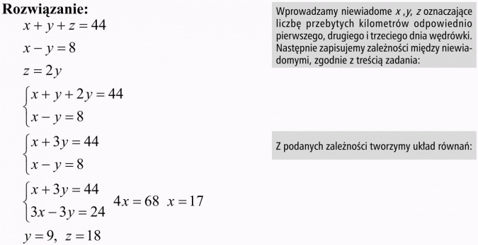 Zadania tekstowe z wykorzystaniem funkcji liniowej. Rozwiązanie. Wprowadzamy niewiadome x,y, z oznaczające liczbę przebytych kilometrów odpowiednio pierwszego, drugiego i trzeciego dnia wędrówki. Następnie zapisujemy zależności między niewiadomymi, zgodnie z treścią zadania. Z podanych zależności tworzymy układ równań.
