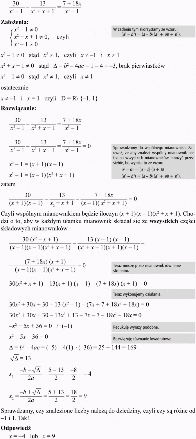 Równania i nierówności z funkcją homograficzną i wymierną. Założenia. W zadaniu tym skorzystamy ze wzoru... Brak pierwiastków, ostatecznie, rozwiązanie. Sprowadzamy do wspólnego mianownika. Zauważ, że aby znaleźć wspólny mianownik nie trzeba wszystkich mianowników mnożyć przez siebie, bo wynika to ze wzoru. Czyli wspólnym mianownikiem będzie iloczyn... Chodzi o to, aby w każdym ułamku mianownik składał się ze wszystkich części składowych mianowników. Teraz mnożę przez mianownik równanie stronami. Teraz wykonujemy działania. Redukuję wyrazy podobne. Rozwiązuję równanie kwadratowe. Sprawdzamy, czy znalezione liczby należą do dziedziny, czyli czy są różne od -1 i 1. Tak!