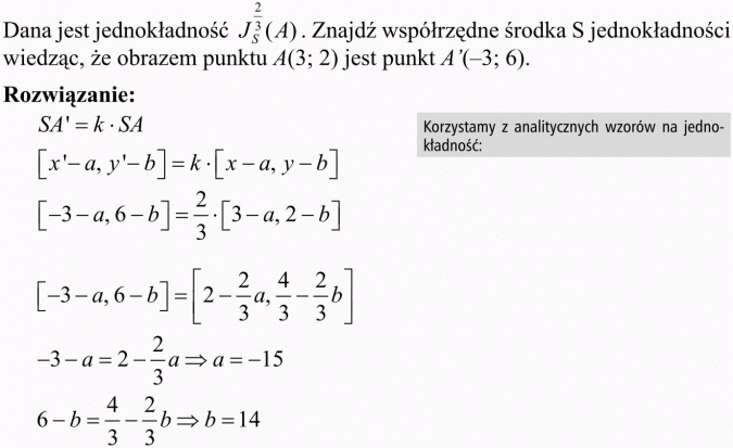Przekształcenia płaszczyzny - interpretacja analityczna. Dana jest jednokładność. Znajdź współrzędne środka S jednokładności wiedząc, że obrazem punktu A jest punkt A`. Rozwiązanie. Korzystamy z analitycznych wzorów na jednokładność.