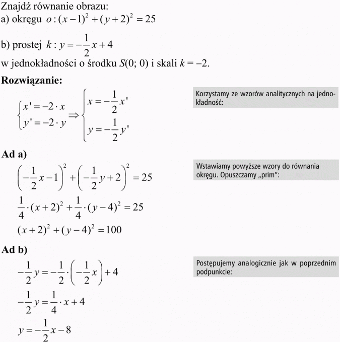 Przekształcenia płaszczyzny - interpretacja analityczna. Znajdź równanie obrazu okręgu, prostej w jednokładności o środku S(0; 0) i skali k = -2. Rozwiązanie. Korzystamy ze wzorów analitycznych na jednokładność. Wstawiamy powyższe wzory do równania okręgu. Opuszczamy prim. Postępujemy analogicznie jak w poprzednim podpunkcie.