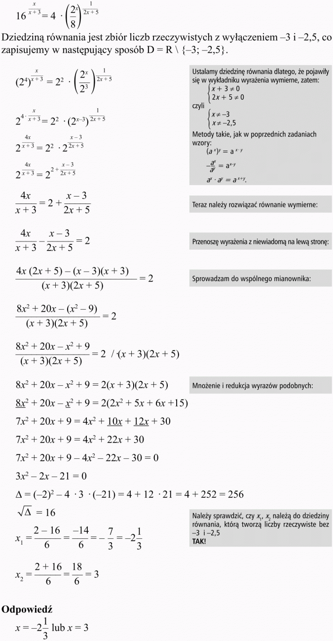 Równania wykładnicze. Dziedziną równania jest zbiór liczb rzeczywistych z wyłączeniem -3 i -2,5, co zapisujemy w następujący sposób... Ustalamy dziedzinę równania dlatego, że pojawily się w wykładniku wyrażenia wymierne, zatem... Metody takie, jak w poprzednich zadaniach... Wzory. Teraz należy rozwiązać równanie wymierne. Przenoszę wyrażenia z niewiadomą na lewą stronę. Sprowadzam do wspólnego mianownika. Mnożenie i redukcja wyrazów podobnych. Należy sprawdzić, czy x1, x2 należą do dziedziny równania, którą tworzą liczby rzeczywiste bez -3 i -2,5. Tak! Odpowiedź.