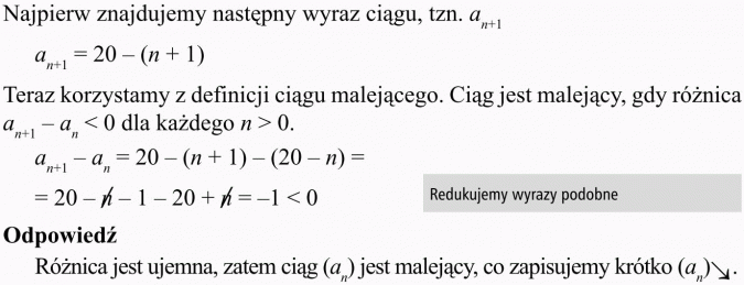 Monotoniczność ciągu liczbowego. Najpierw znajdujemy następny wyraz ciągu. Teraz korzystamy z definicji ciągu malejącego. Ciąg ten jest malejący, gdy różnica... Redukujemy wyrazy podobne. Odpowiedź. Różnica jest ujemna, zatem ciąg jest malejący, co zapisujemy krótko...