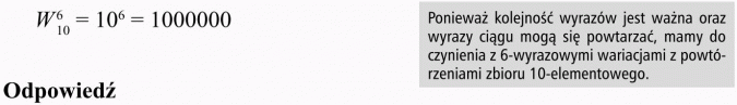 Wariacje z powtórzeniami. Ponieważ kolejność wyrazów jest ważna oraz wyrazy ciągu mogą się powtarzać, mamy do czynienia z 6-wyrazowymi wariacjami z powtórzeniami zbioru 10-elementowego.