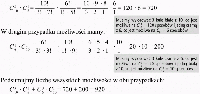 Kombinacje. Musimy wylosować 3 kule białe z 10, co jest możliwe na... sposobów i jedną czarną z 6, co jest możliwe na 6 sposobów. W drugim przypadku możliwości mamy... Podsumujmy liczbę wszystkich możliwości w obu przypadkach.
