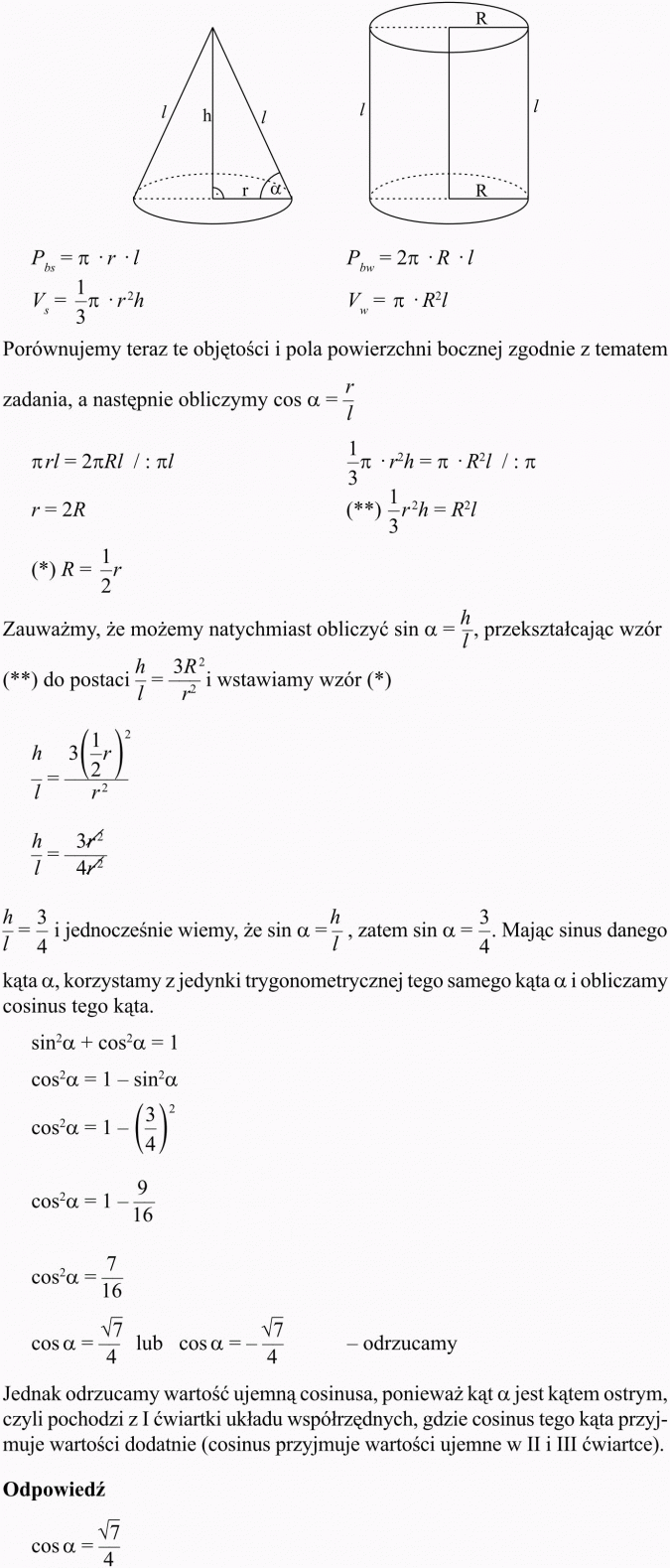 Objętość i pole powierzchni kuli. Porównujemy teraz te objętości i pola powierzchni bocznej zgodnie z tematem zadania, a następnie obliczymy cos... Zauważmy, że możemy natychmiast obliczyć... przekształcając wzór do postaci i wstawiamy wzór... jednocześnie wiemy, że... Mając sinus danego kąta alfa, korzystamy z jedynki trygonometrycznej tego samego kąta a i obliczamy cosinus tego kąta. Jednak odrzucamy wartość ujemną cosinusa, ponieważ kąt a jest kątem ostrym, czyli pochodzi z I ćwiartki układu współrzędnych, gdzie cosinus tego kąta przyjmuje wartości dodatnie (cosinus przyjmuje wartości ujemne w II i III ćwiartce).