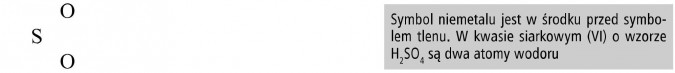 Symbol niemetalu jest w środku przed symbolem tlenu. W kwasie siarkowym (VI) o wzorze H2SO4 są dwa atomy wodoru.
