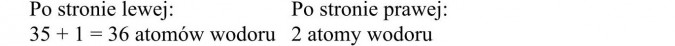 Własności chemiczne wyższych kwasów karboksylowych. Po stronie lewej: 35 + 1 = 36 atomów wodoru. Po stronie prawej: 2 atomy wodoru.