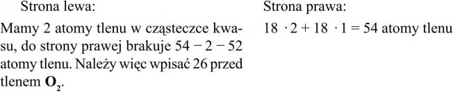 Własności chemiczne wyższych kwasów karboksylowych. Strona lewa: Mamy 2 atomy tlenu w cząsteczce kwasu, do strony prawej brakuje 54 - 2 - 52 atomy tlenu. Należy więc wpisać 26 przed tlenem O2. Strona prawa: 18 x 2 + 18 x 1 = 54 atomy tlenu.