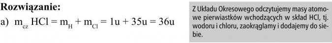 Rozwiązanie. Z Układu Okresowego odczytujemy masy atomowe pierwiastków wchodzących w skład HCl, tj. wodoru i chloru, zaokrąglamy i dodajemy do siebie.