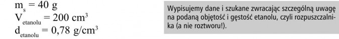 Wypisujemy dane i szukane zwracając szczególną uwagę na podaną objętość i gęstość etanolu, czyli rozpuszczalnika (a nie roztworu!).